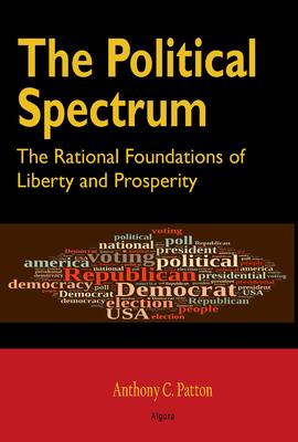 The Political Spectrum. The Rational Foundations of Liberty and Prosperity