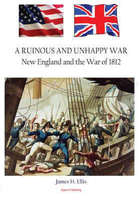 A Ruinous and Unhappy War. New England and the War of 1812