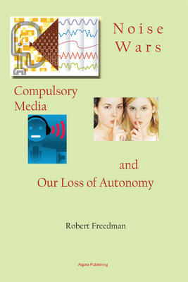 Noise Wars. Compulsory Media and Our Loss of Autonomy