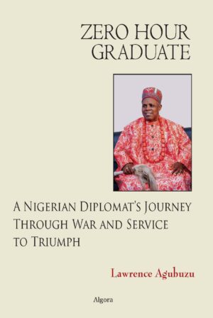 Cover image for "Zero Hour Graduate" - the Autobiography of Nigerian Ambassador Lawrence Agubuzu